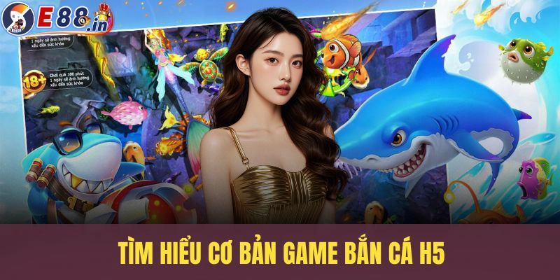 Giới thiệu chung về game bắn cá H5 đổi thưởng