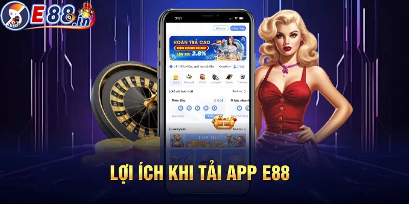 Tải app E88 người chơi sẽ nhận được nhiều lợi ích